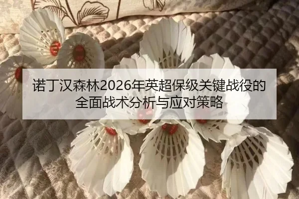 诺丁汉森林2026年英超保级关键战役的全面战术分析与应对策略 | MK SPORTS